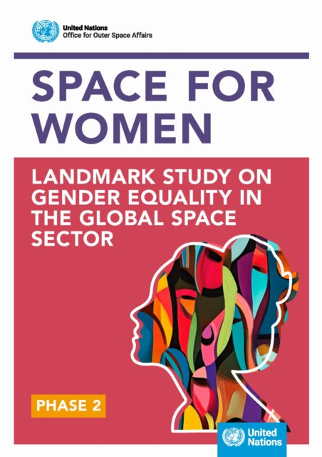 Space4Women Landmark Study on Gender Equality in the Global Space Sector: Phase 2: Experiences of Women in the Global Space Sector and Gender Representation and Policy Uptake in the Private Space Sector
