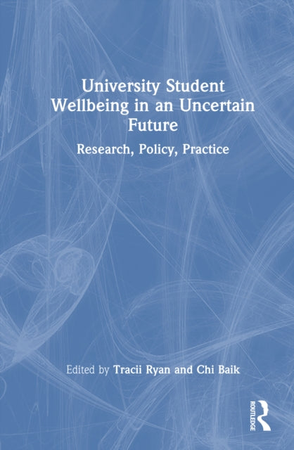 University Student Wellbeing in an Uncertain Future: Research, Policy, Practice