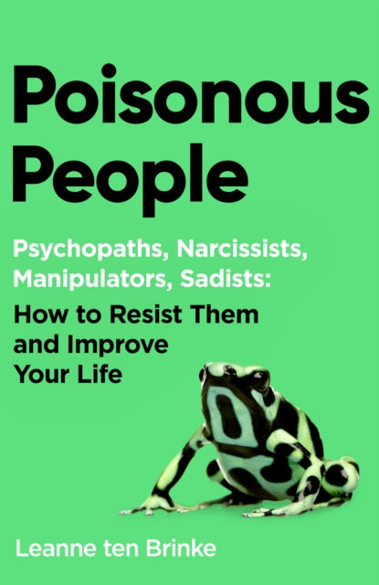 Poisonous People: Psychopathy, Narcissism, Manipulation, Sadism: How to Resist Them and Improve Your Life