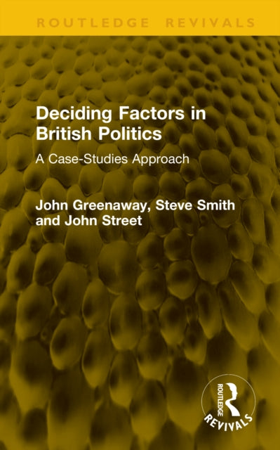 Deciding Factors in British Politics: A Case-Studies Approach
