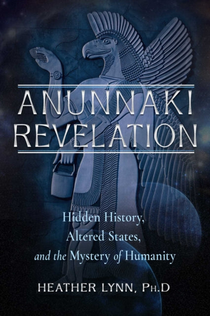 Anunnaki Revelation: Hidden History, Altered States, and the Mystery of Humanity