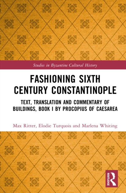 Fashioning Sixth-Century Constantinople: Text, Translation and Commentary of Book I of the Buildings by Prokopios of Kaisareia