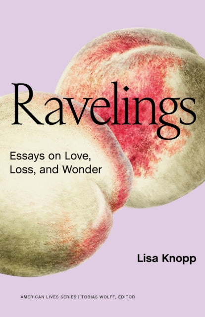 Ravelings: Essays on Love, Loss, and Wonder