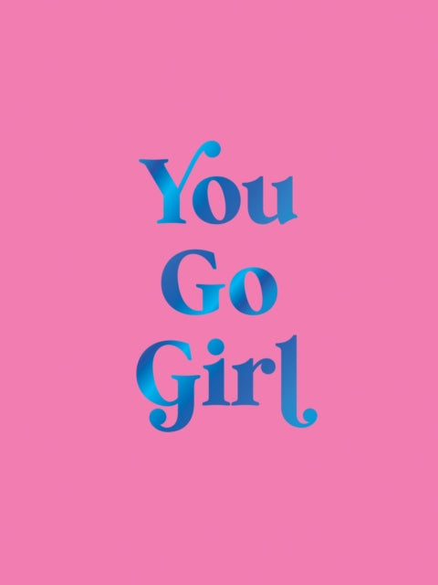 You Go Girl: Empowering Quotes for Awesome Women