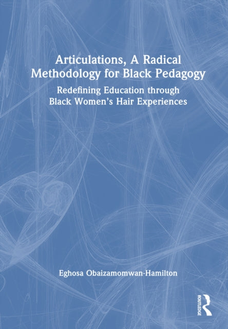 Articulations, A Radical Methodology for Black Pedagogy: Redefining Education through Black Women’s Hair Experiences