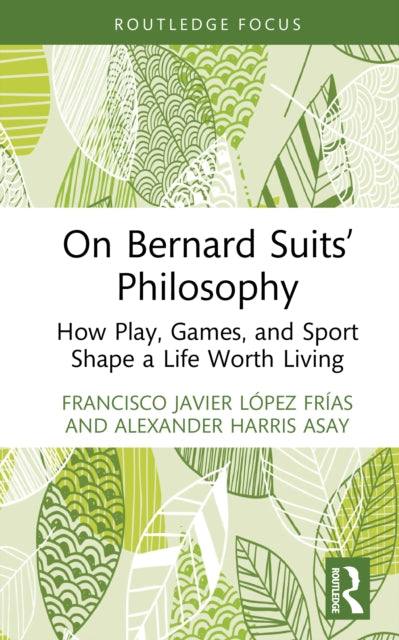 On Bernard Suits’ Philosophy: How Play, Games, and Sport Shape a Life Worth Living