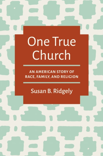 One True Church: An American Story of Race, Family, and Religion