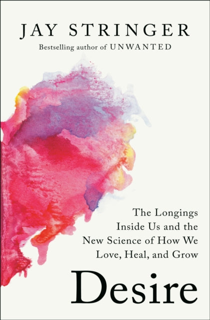 Desire: The Longings Inside Us and the New Science of How We Love, Heal, and Grow