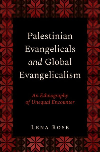 Palestinian Evangelicals and Global Evangelicalism: An Ethnography of Unequal Encounter