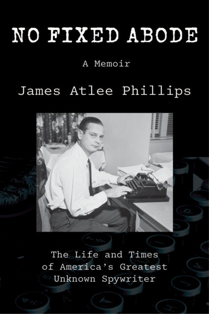 No Fixed Abode: The Life and Times of America's Greatest Unknown Spywriter