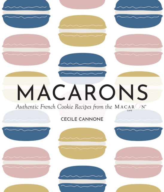 Macarons: Authentic French Cookie Recipes from the Macaron Cafe