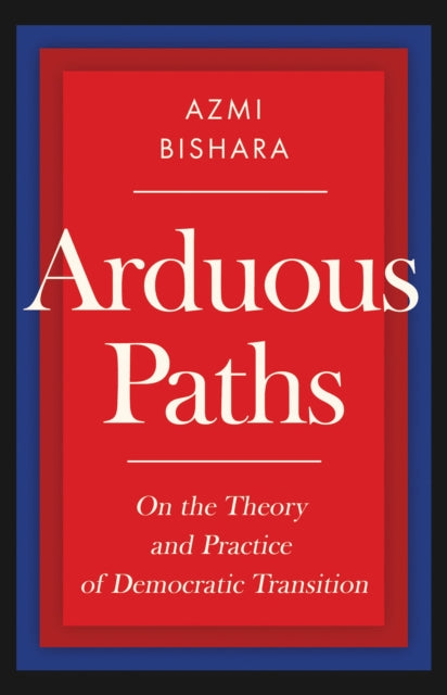 Arduous Paths: On the Theory and Practice of Democratic Transition