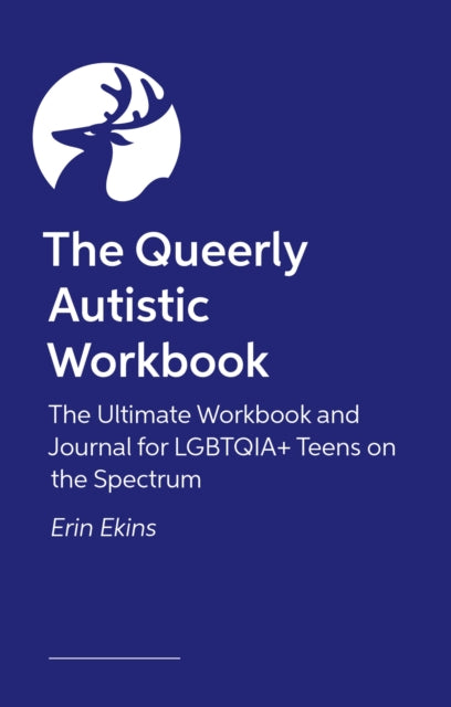 The Queerly Autistic Workbook: The Ultimate Workbook and Journal for LGBTQIA+ Teens on the Spectrum