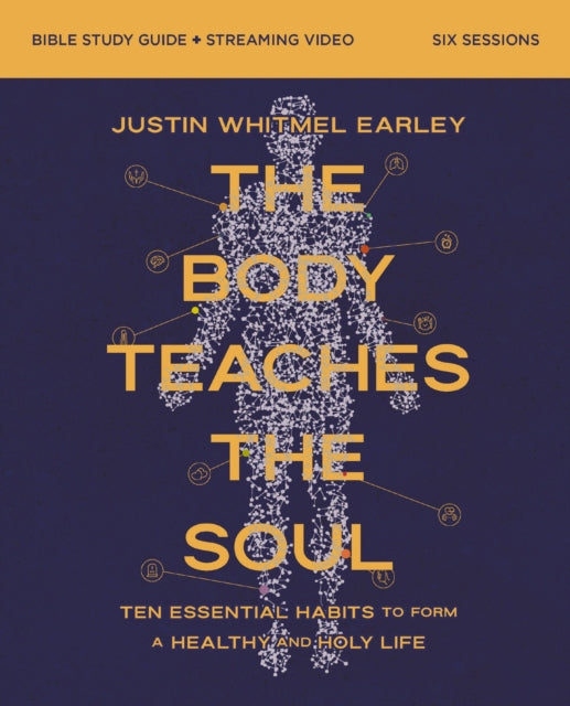 The Body Teaches the Soul Bible Study Guide plus Streaming Video: How to Build Habits That Shape Your Head and Your Heart