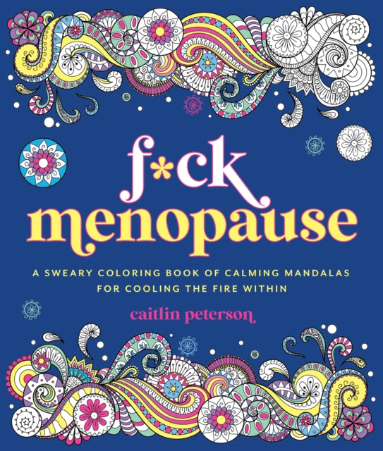 F*ck Menopause: A Sweary Coloring Book of Calming Mandalas for Cooling the Fire Within