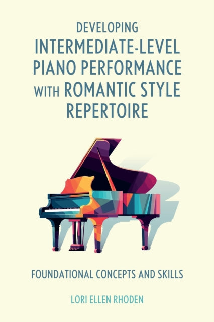 Developing Intermediate-Level Piano Performance with Romantic Style Repertoire: Foundational Concepts and Skills