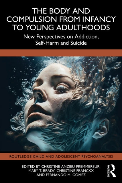 The Body and Compulsion from Infancy to Young Adulthood: New Perspectives on Addiction, Self-Harm and Suicide