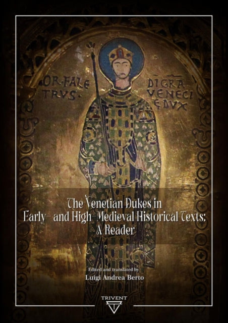 The Venetian Dukes in Early- and High-Medieval Historical Texts: A Reader