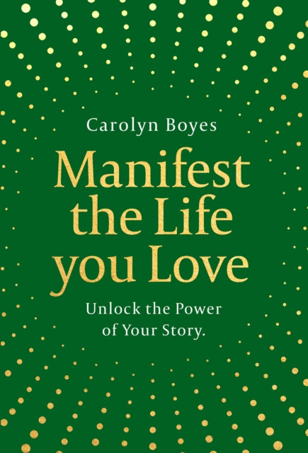 Manifest the Life You Love: Unlock the power of your story