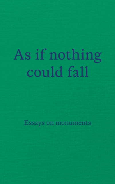 As if nothing could fall: Essays on monuments