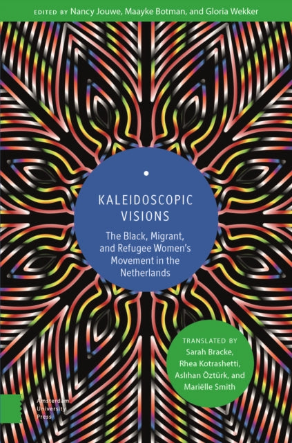 Kaleidoscopic Visions: The Black, Migrant, and Refugee Women’s Movement in The Netherlands