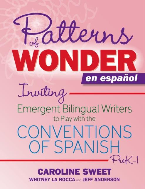 Patterns of Wonder en espanol: Inviting Emergent Bilingual Writers to Play with the Conventions of Spanish, PreK-1