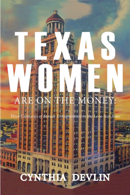 Texas Women Are on the Money: Three Centuries of Female Entrepreneurs in the Lone Star State