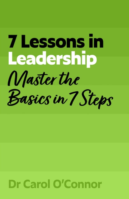 7 Lessons in Leadership: Master the Basics of Leading in 7 Steps