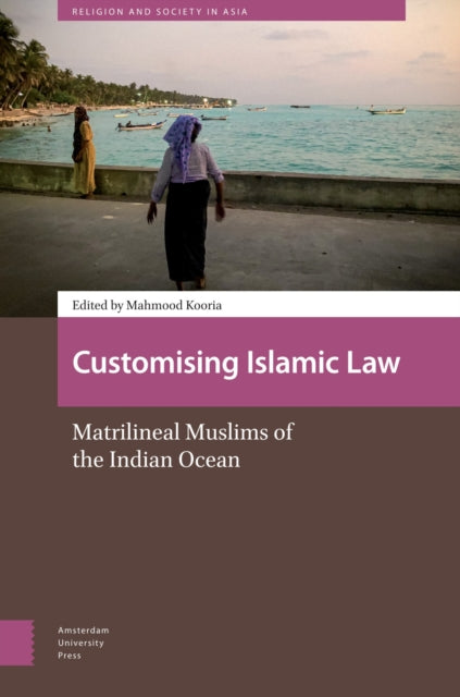 Customising Islamic Law: Matrilineal Muslims of the Indian Ocean