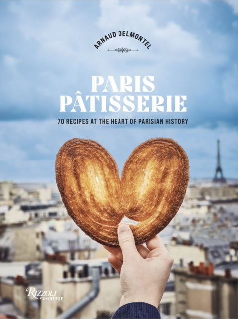 Paris Patisserie: 70 Recipes at the Heart of Parisian History