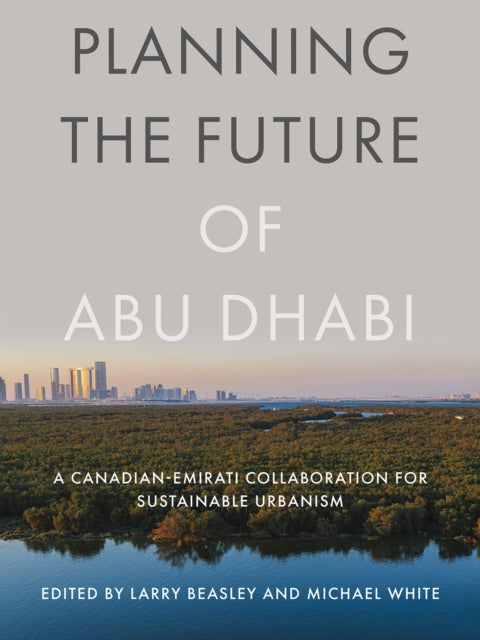 Planning the Future of Abu Dhabi: A Canadian-Emirati Collaboration for Sustainable Urbanism