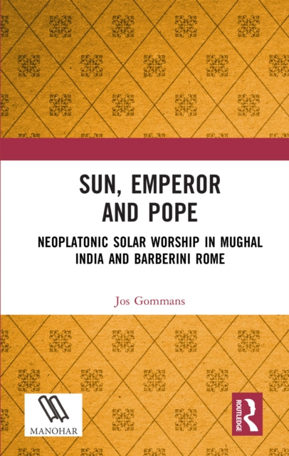 Sun, Emperor and Pope: Neoplatonic Solar Worship in Mughal India and Barberini Rome