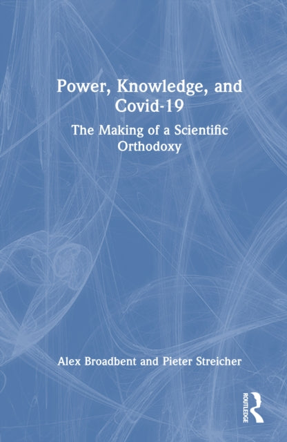 Power, Knowledge, and Covid-19: The Making of a Scientific Orthodoxy