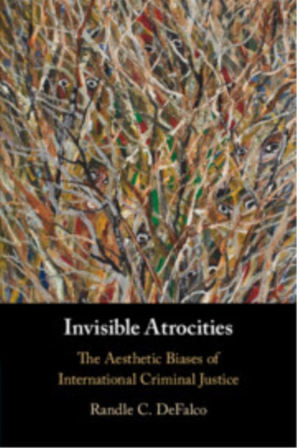 Invisible Atrocities: The Aesthetic Biases of International Criminal Justice