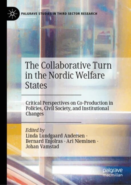 The Collaborative Turn in the Nordic Welfare States: Critical Perspectives on Co-production in Policies, Civil Society, and Institutional Changes