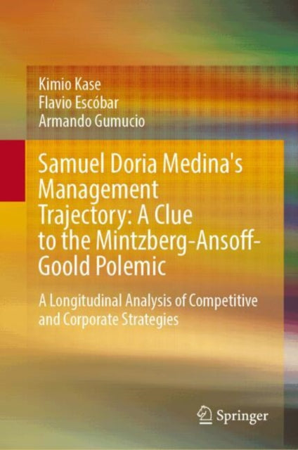 Samuel Doria Medina's Management Trajectory: A Clue to the Mintzberg-Ansoff-Goold Polemic: A Longitudinal Analysis of Competitive and Corporate Strategies