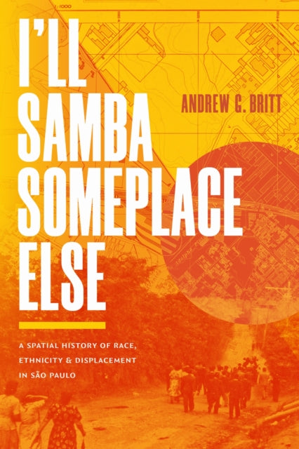 I'll Samba Someplace Else: A Spatial History of Race, Ethnicity, and Displacement in Sao Paulo