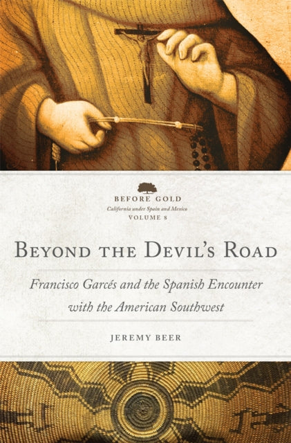 Beyond the Devil's Road Volume 8: Francisco Garces and the Spanish Encounter with the American Southwest
