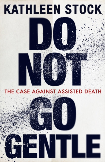 Do Not Go Gentle: The Case Against Assisted Death