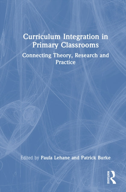 Curriculum Integration in Primary Classrooms: Connecting Theory, Research and Practice