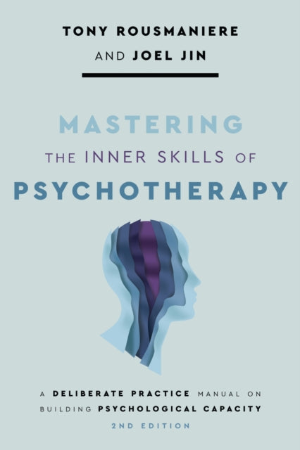 Mastering the Inner Skills of Psychotherapy: A Deliberate Practice Manual on Building Psychological Capacity