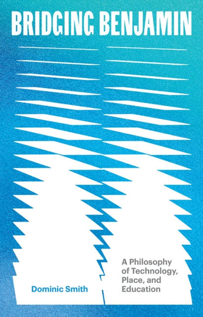 Bridging Benjamin Volume 68: A Philosophy of Technology, Place, and Education