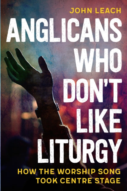 Anglicans Who Don’t Like Liturgy: How the worship song took centre stage