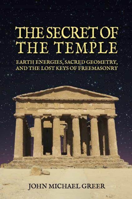 The Secret of the Temple: Earth Energies, Sacred Geometry, and the Lost Keys of Freemasonry - Revised Edition