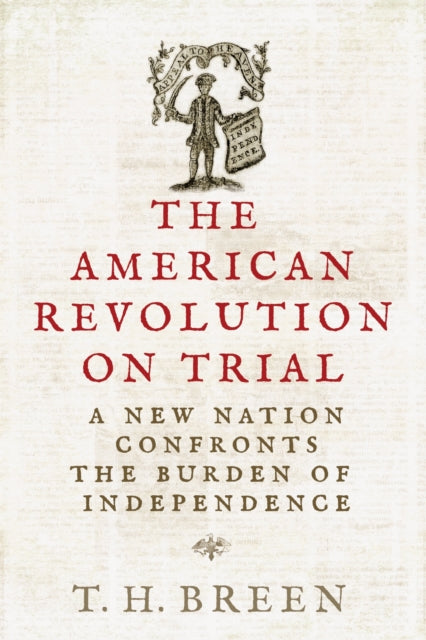 The American Revolution on Trial: A New Nation Confronts the Burden of Independence