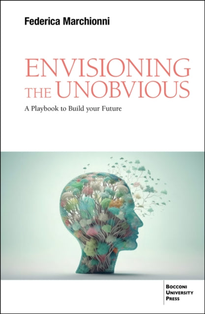 Envisioning the Unobvious: A Playbook to Build Your Future