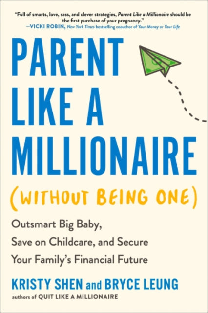 Parent Like a Millionaire (without Being One): Outsmart Big Baby, Save on Childcare, and Secure Your Family's Financial Future