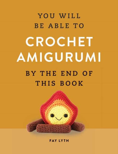 You Will Be Able to Crochet Amigurumi by the End of This Book: 15 Cute and Easy Crochet Characters