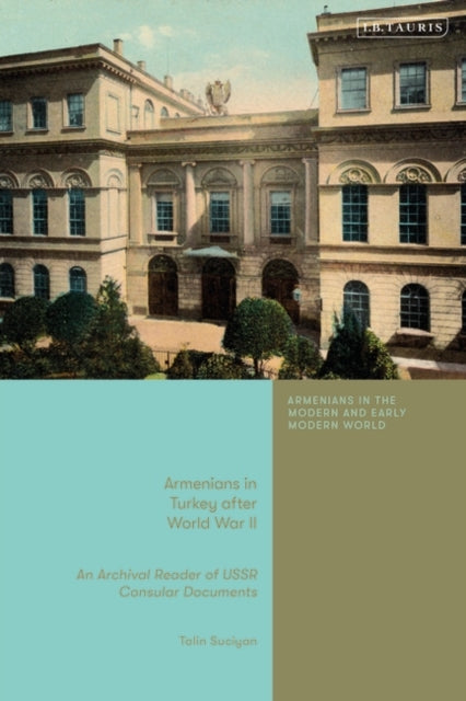 Armenians in Turkey after the Second World War: An Archival Reader of USSR Consular Documents