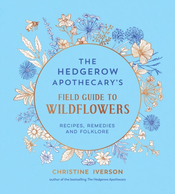 The Hedgerow Apothecary's Field Guide to Wildflowers: Recipes, Remedies and Folklore